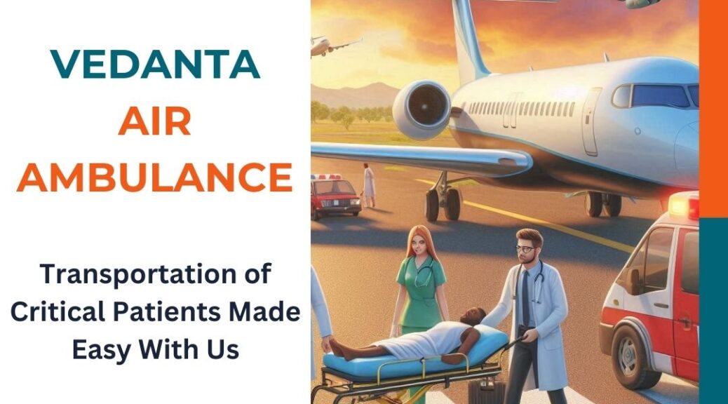 Select Vedanta Air Ambulance from Patna for Convenient Medical Transportation